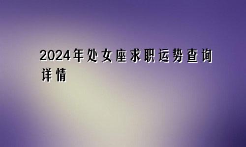 2024年处女座求职运势查询详情