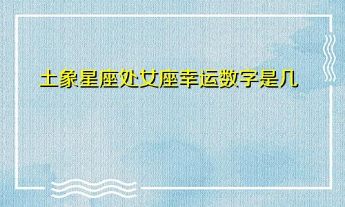 土象星座处女座幸运数字是几