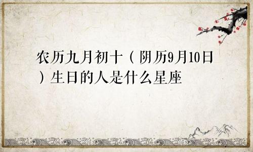 农历九月初十（阴历9月10日）生日的人是什么星座
