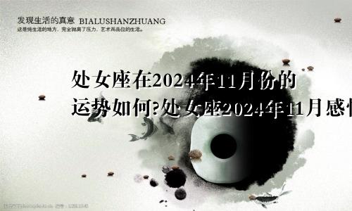 处女座在2024年11月份的运势如何?处女座2024年11月感情运势占卜
