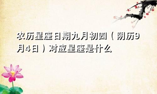 农历星座日期九月初四（阴历9月4日）对应星座是什么