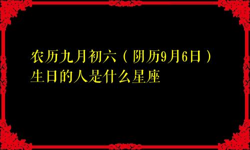 农历九月初六（阴历9月6日）生日的人是什么星座
