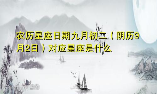农历星座日期九月初二（阴历9月2日）对应星座是什么