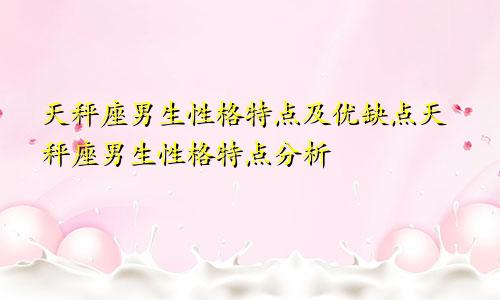 天秤座男生性格特点及优缺点天秤座男生性格特点分析