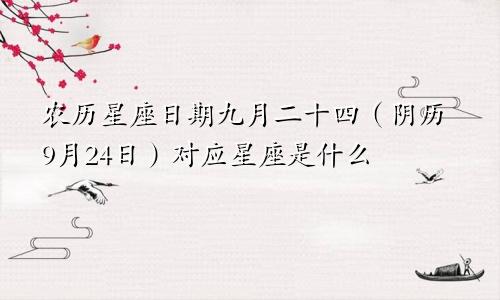 农历星座日期九月二十四（阴历9月24日）对应星座是什么