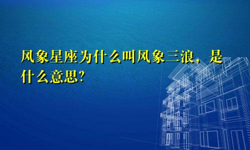 风象星座为什么叫风象三浪，是什么意思？
