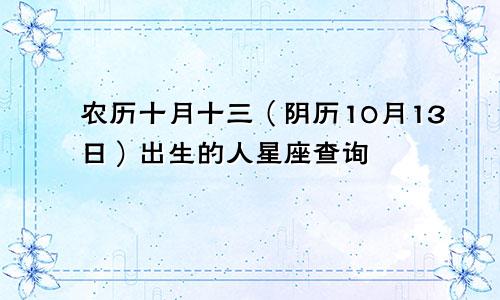 农历十月十三（阴历10月13日）出生的人星座查询