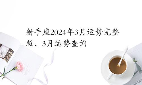 射手座2024年3月运势完整版，3月运势查询
