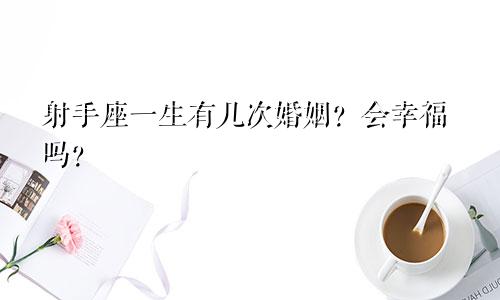 射手座一生有几次婚姻？会幸福吗？