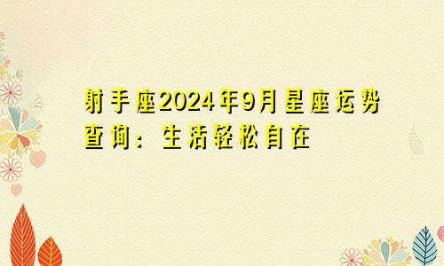 射手座2024年9月星座运势查询：生活轻松自在