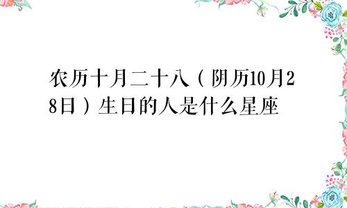 农历十月二十八（阴历10月28日）生日的人是什么星座