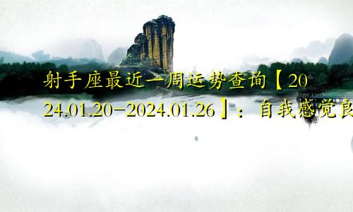 射手座最近一周运势查询【2024.01.20-2024.01.26】：自我感觉良好