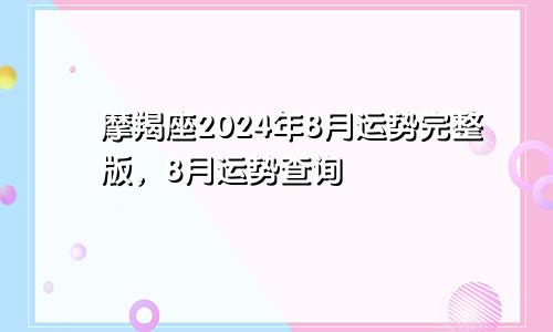 摩羯座2024年8月运势完整版，8月运势查询