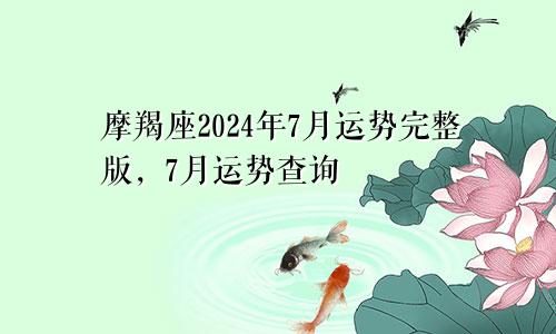 摩羯座2024年7月运势完整版，7月运势查询