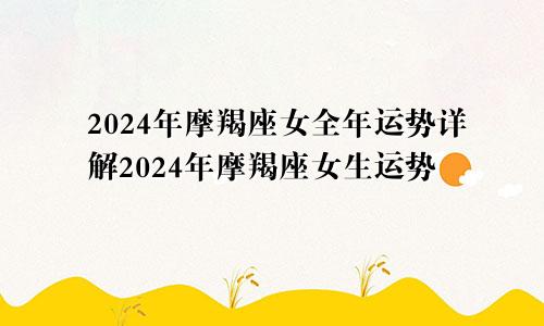 2024年摩羯座女全年运势详解2024年摩羯座女生运势