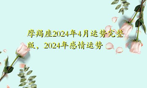 摩羯座2024年4月运势完整版，2024年感情运势