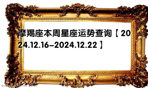 摩羯座本周星座运势查询【2024.12.16-2024.12.22】