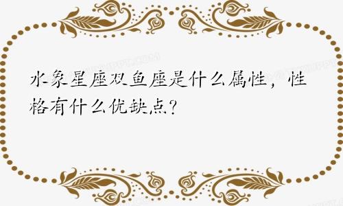 水象星座双鱼座是什么属性,性格有什么优缺点?