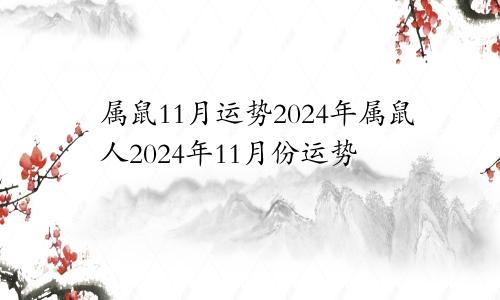 属鼠11月运势2024年属鼠人2024年11月份运势