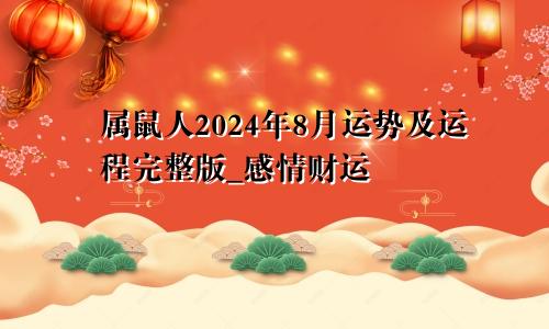 属鼠人2024年8月运势及运程完整版_感情财运