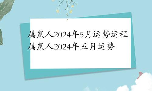 属鼠人2024年5月运势运程属鼠人2024年五月运势
