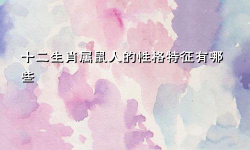 十二生肖属鼠人的性格特征有哪些