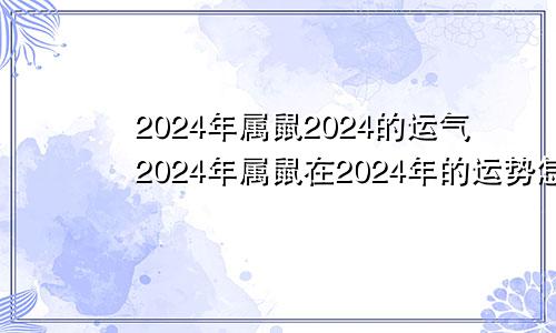 2024年属鼠2024的运气2024年属鼠在2024年的运势怎么样