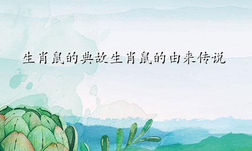 生肖鼠的典故生肖鼠的由来传说