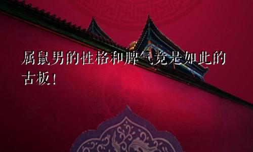 属鼠男的性格和脾气竟是如此的古板！
