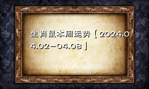 生肖鼠本周运势【2024.04.02-04.08】