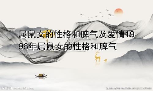 属鼠女的性格和脾气及爱情1996年属鼠女的性格和脾气