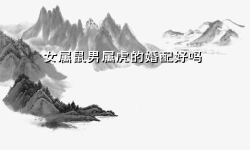 女属鼠男属虎的婚配好吗