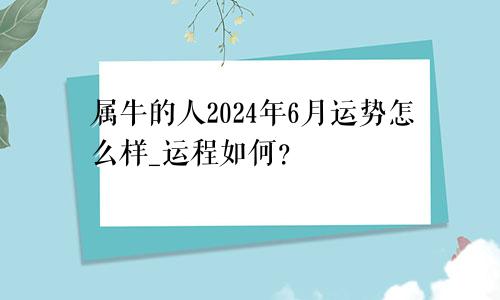 属牛的人2024年6月运势怎么样_运程如何？