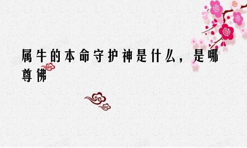 属牛的本命守护神是什么，是哪尊佛