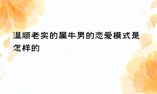 温顺老实的属牛男的恋爱模式是怎样的