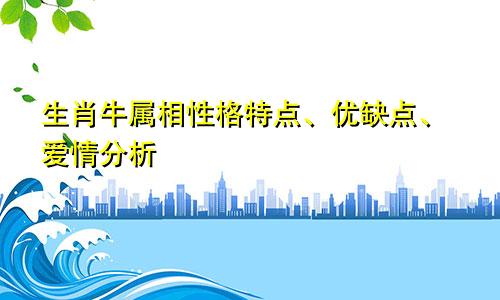 生肖牛属相性格特点、优缺点、爱情分析