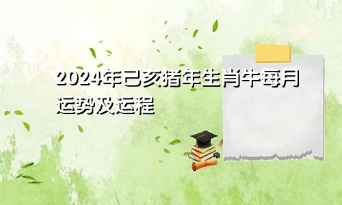 2024年己亥猪年生肖牛每月运势及运程