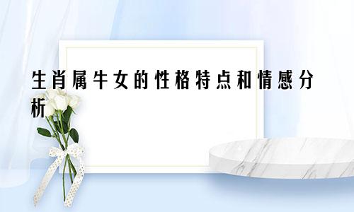 生肖属牛女的性格特点和情感分析