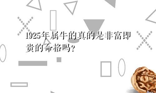 1925年属牛的真的是非富即贵的命格吗？