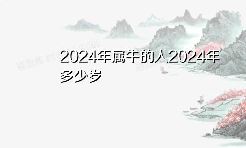 2024年属牛的人2024年多少岁