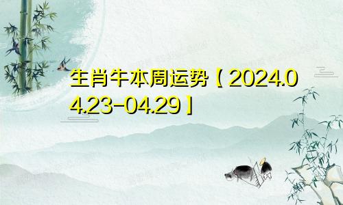 生肖牛本周运势【2024.04.23-04.29】