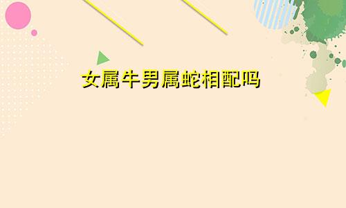 女属牛男属蛇相配吗