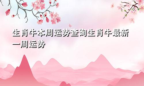 生肖牛本周运势查询生肖牛最新一周运势