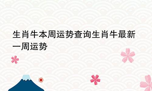 生肖牛本周运势查询生肖牛最新一周运势