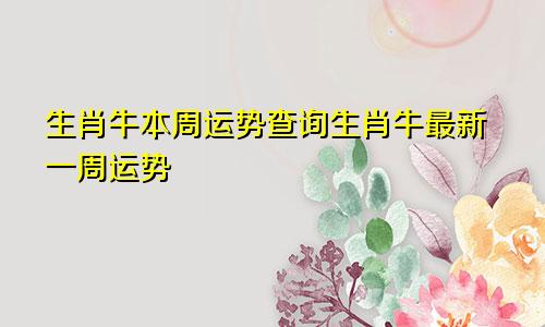 生肖牛本周运势查询生肖牛最新一周运势