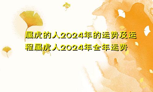 属虎的人2024年的运势及运程属虎人2024年全年运势