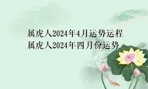 属虎人2024年4月运势运程属虎人2024年四月份运势