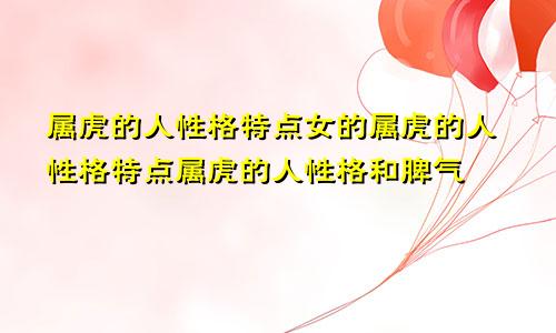 属虎的人性格特点女的属虎的人性格特点属虎的人性格和脾气