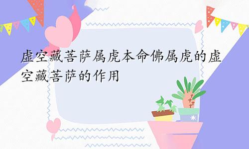 虚空藏菩萨属虎本命佛属虎的虚空藏菩萨的作用