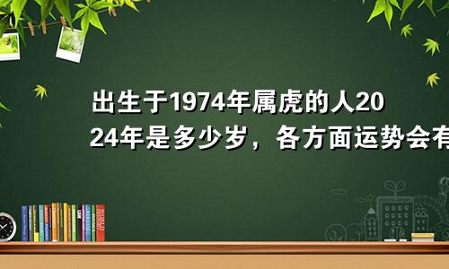 出生于1974年属虎的人2024年是多少岁，各方面运势会有起色吗？